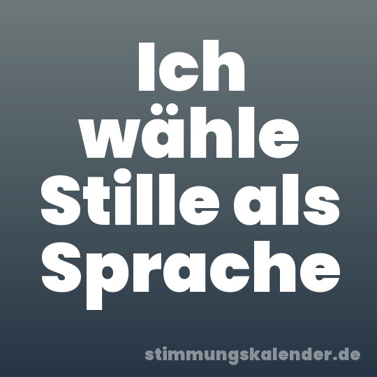 Ich wähle Stille als Sprache