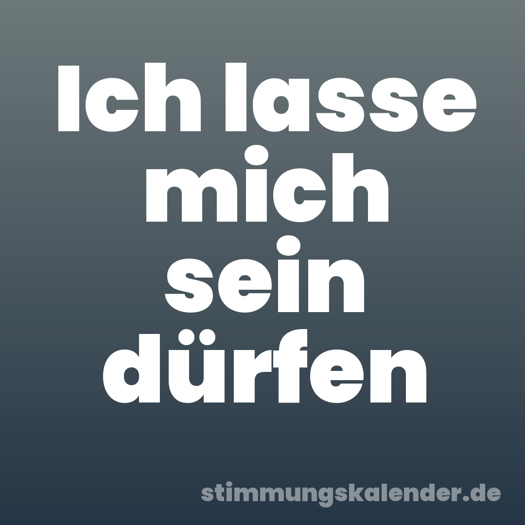 Ich lasse mich sein dürfen