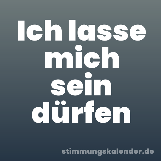Ich lasse mich sein dürfen