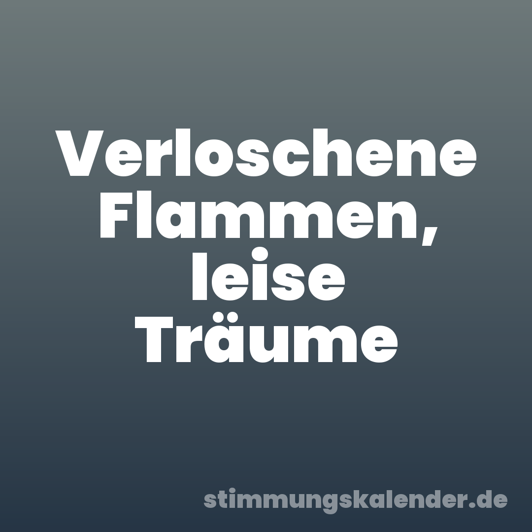 Verloschene Flammen, leise Träume