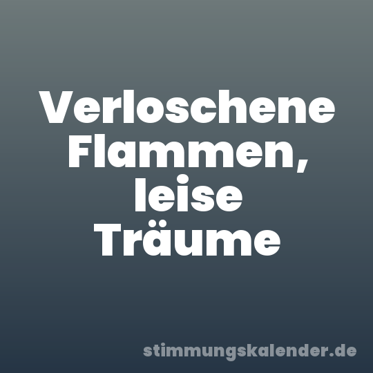 Verloschene Flammen, leise Träume