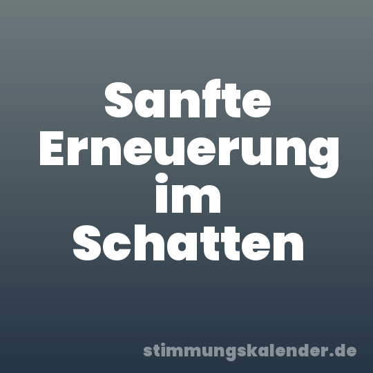 Sanfte Erneuerung im Schatten