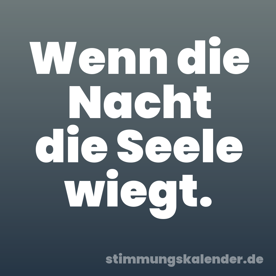 Wenn die Nacht die Seele wiegt.