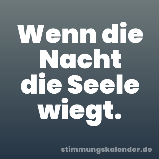 Wenn die Nacht die Seele wiegt.
