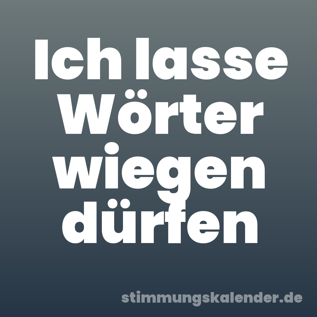 Ich lasse Wörter wiegen dürfen