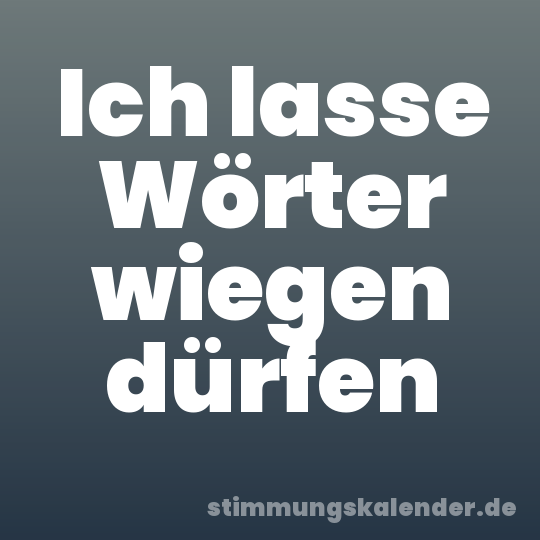 Ich lasse Wörter wiegen dürfen