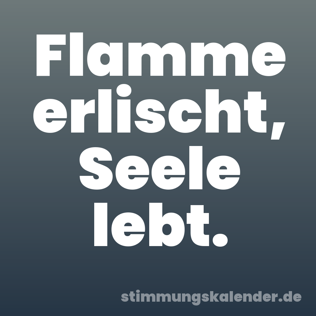 Flamme erlischt, Seele lebt.