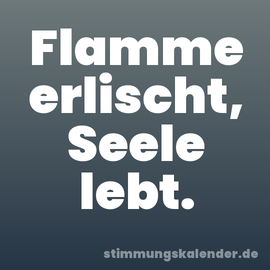 Flamme erlischt, Seele lebt.