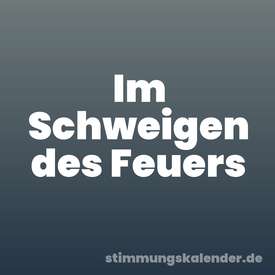 Im Schweigen des Feuers