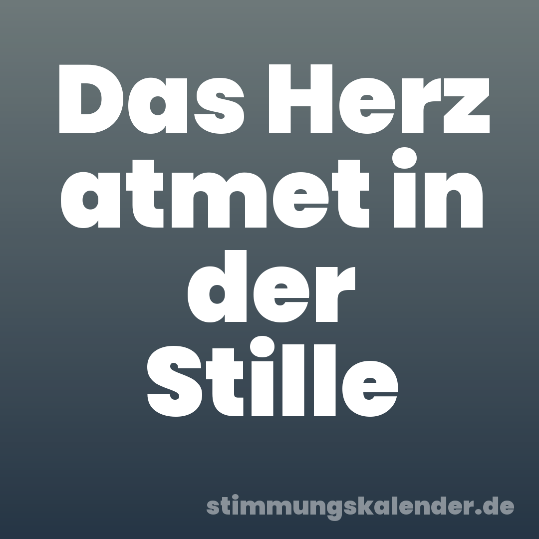 Das Herz atmet in der Stille