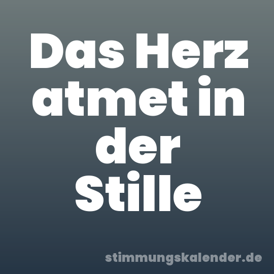 Das Herz atmet in der Stille