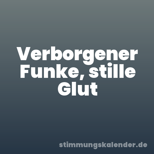 Verborgener Funke, stille Glut