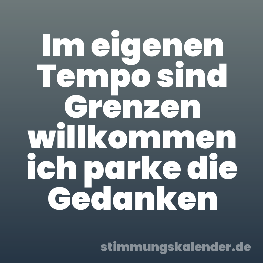 Im eigenen Tempo sind Grenzen willkommen ich parke die Gedanken