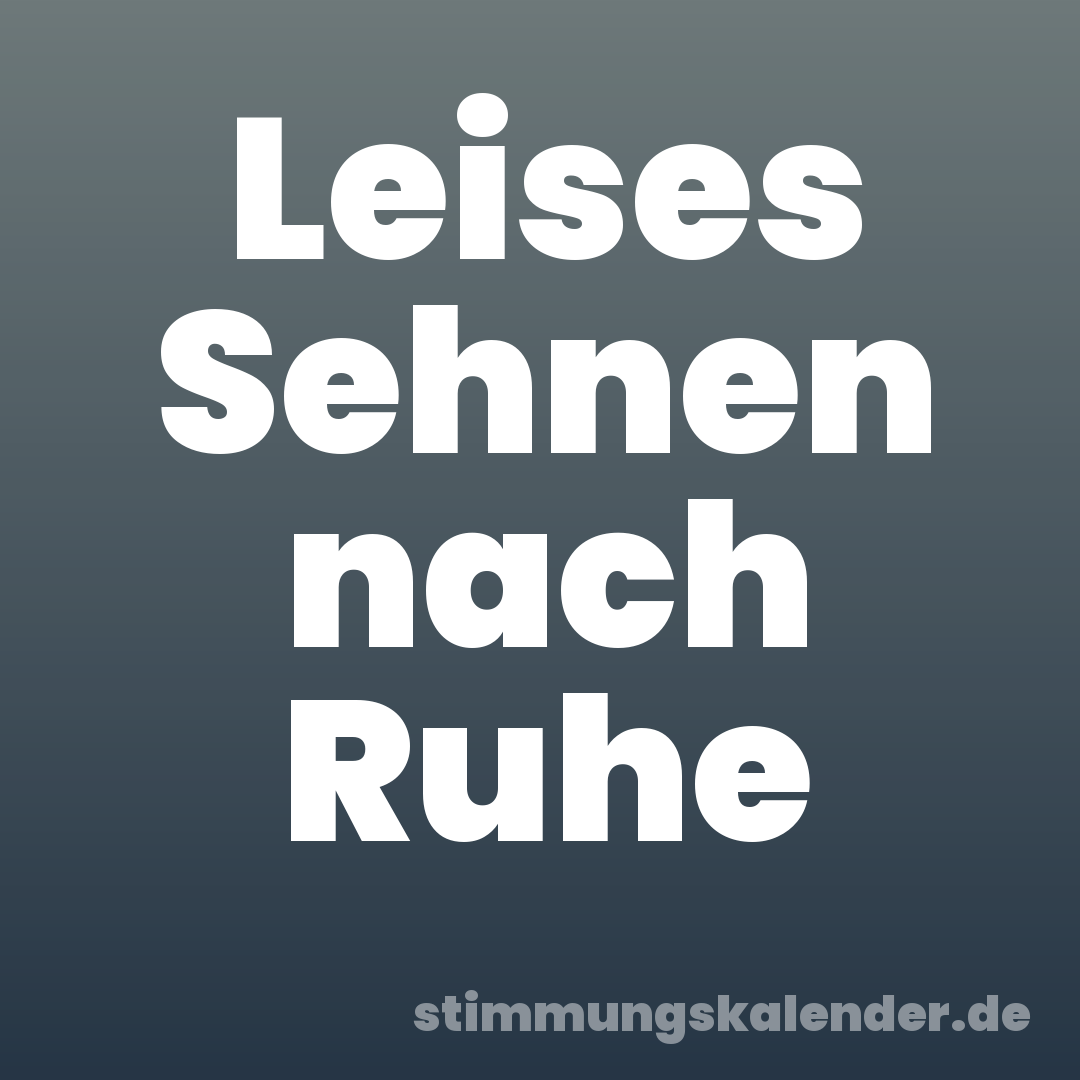Leises Sehnen nach Ruhe