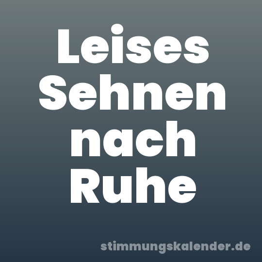 Leises Sehnen nach Ruhe