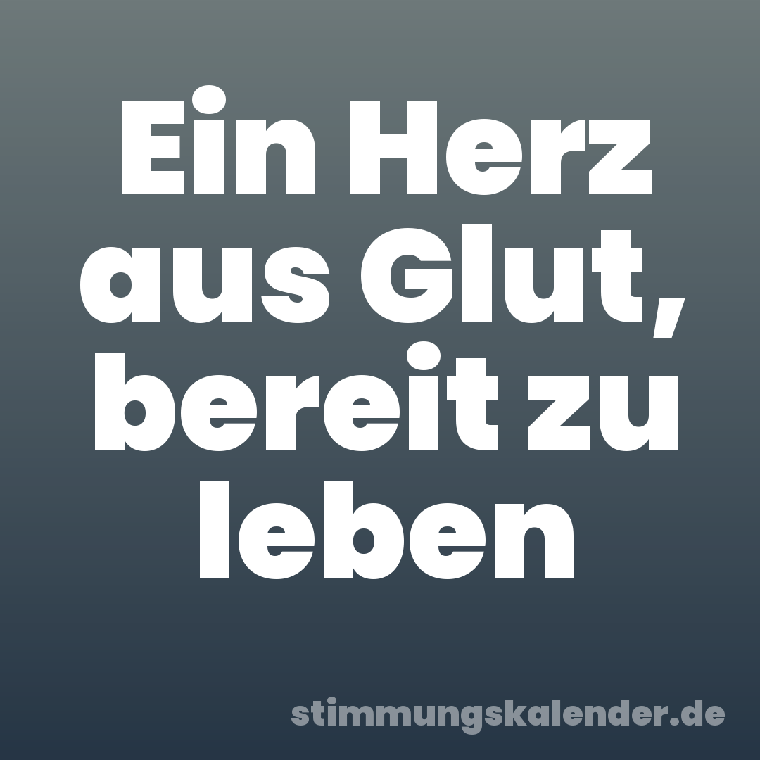 Ein Herz aus Glut, bereit zu leben