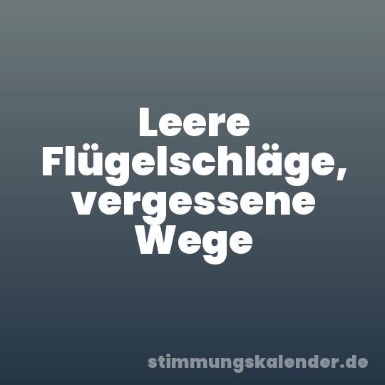 Leere Flügelschläge, vergessene Wege