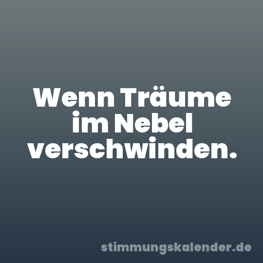 Wenn Träume im Nebel verschwinden.