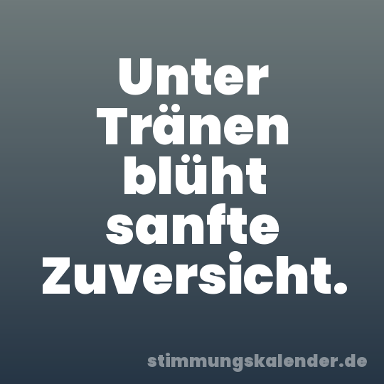 Unter Tränen blüht sanfte Zuversicht.