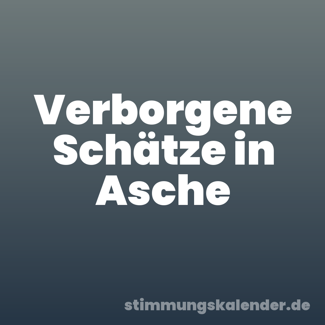 Verborgene Schätze in Asche