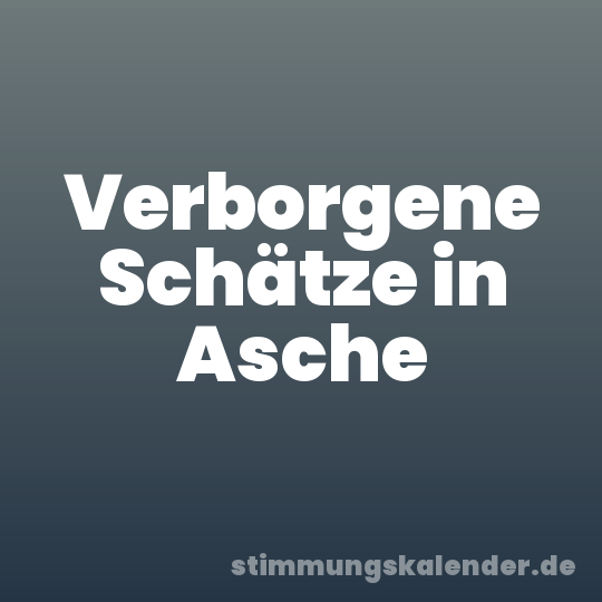 Verborgene Schätze in Asche