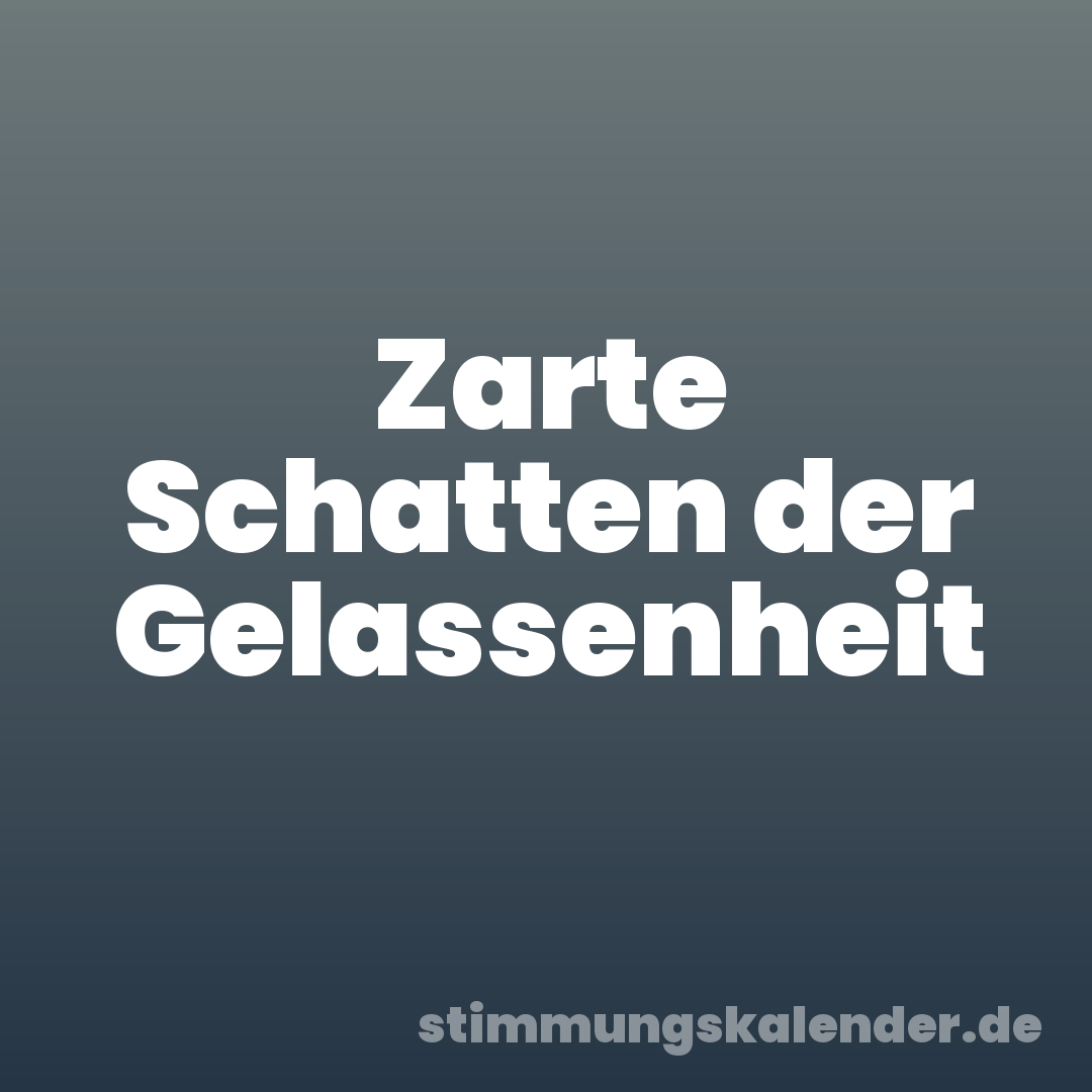 Zarte Schatten der Gelassenheit