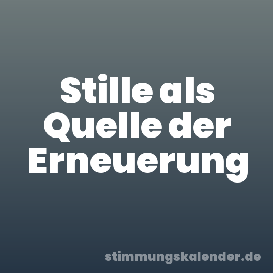 Stille als Quelle der Erneuerung