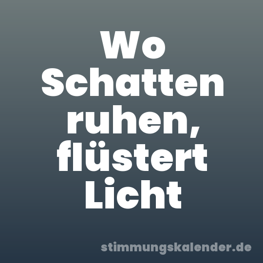 Wo Schatten ruhen, flüstert Licht