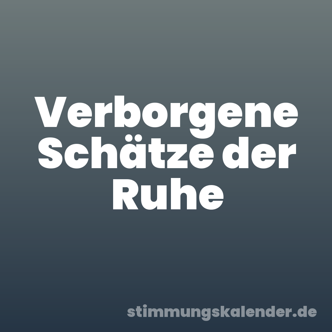 Verborgene Schätze der Ruhe