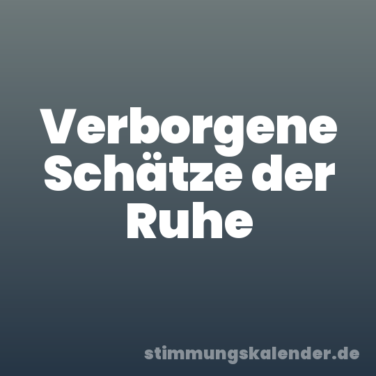 Verborgene Schätze der Ruhe