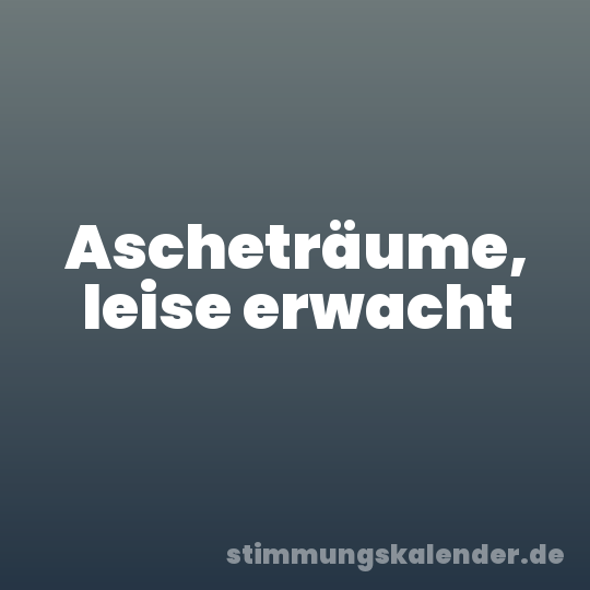 Ascheträume, leise erwacht