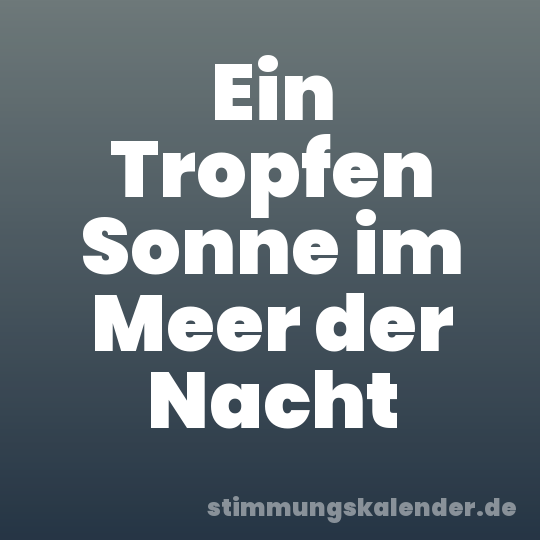 Ein Tropfen Sonne im Meer der Nacht