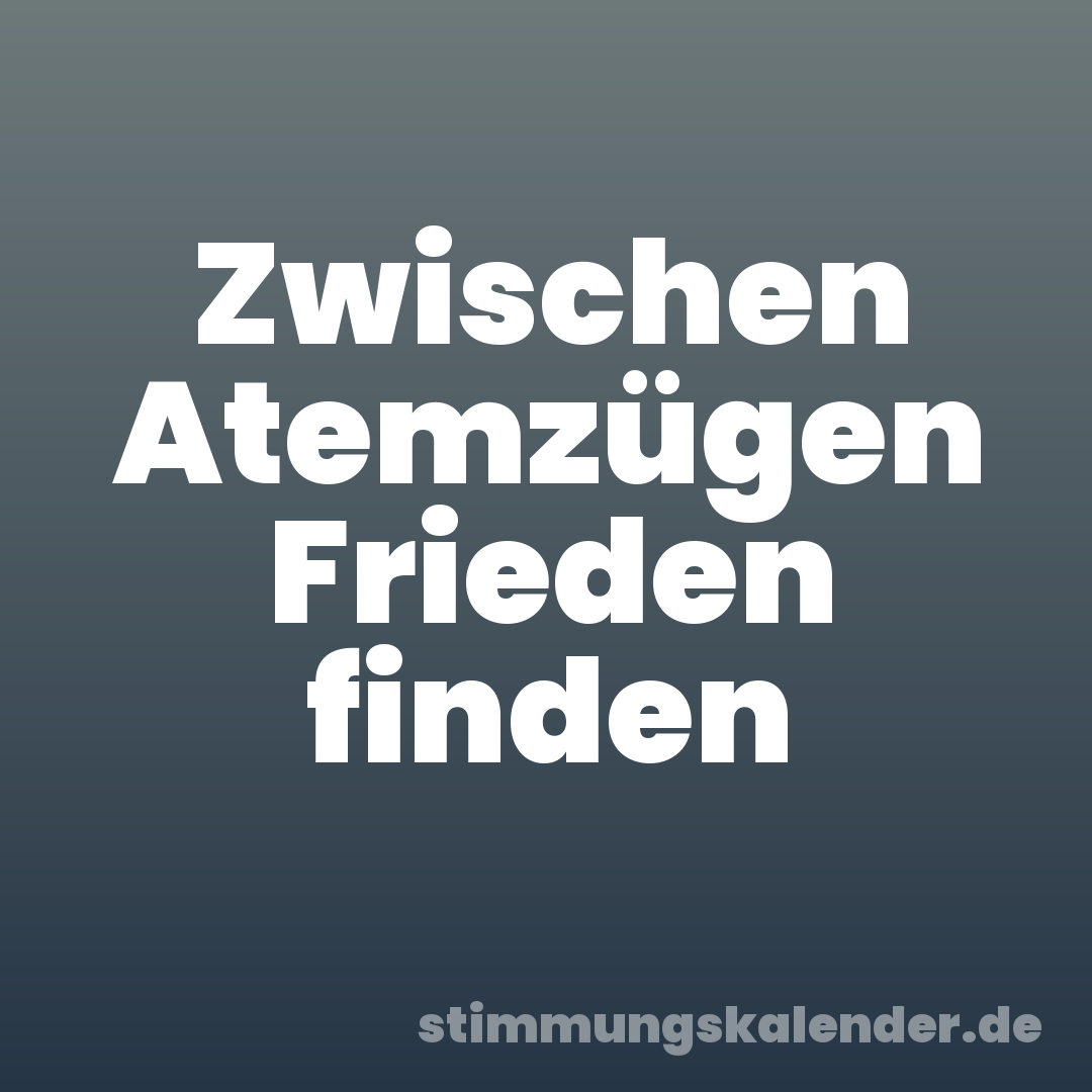 Zwischen Atemzügen Frieden finden
