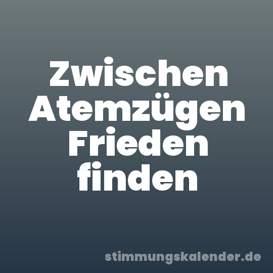 Zwischen Atemzügen Frieden finden
