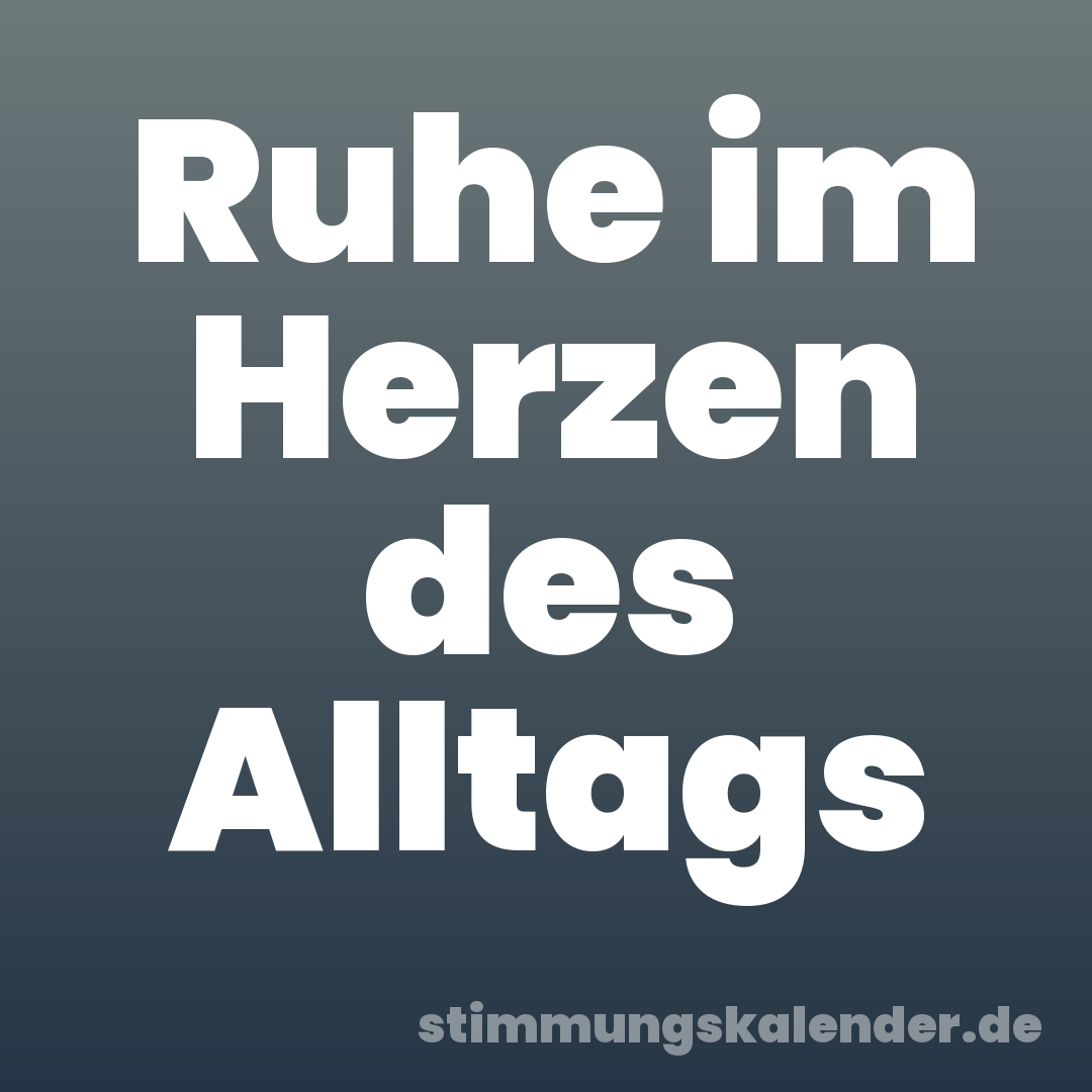 Ruhe im Herzen des Alltags