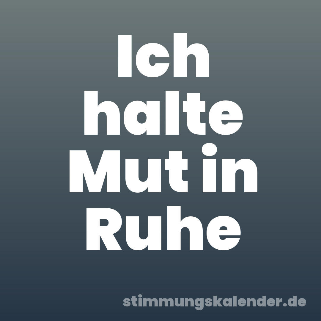 Ich halte Mut in Ruhe