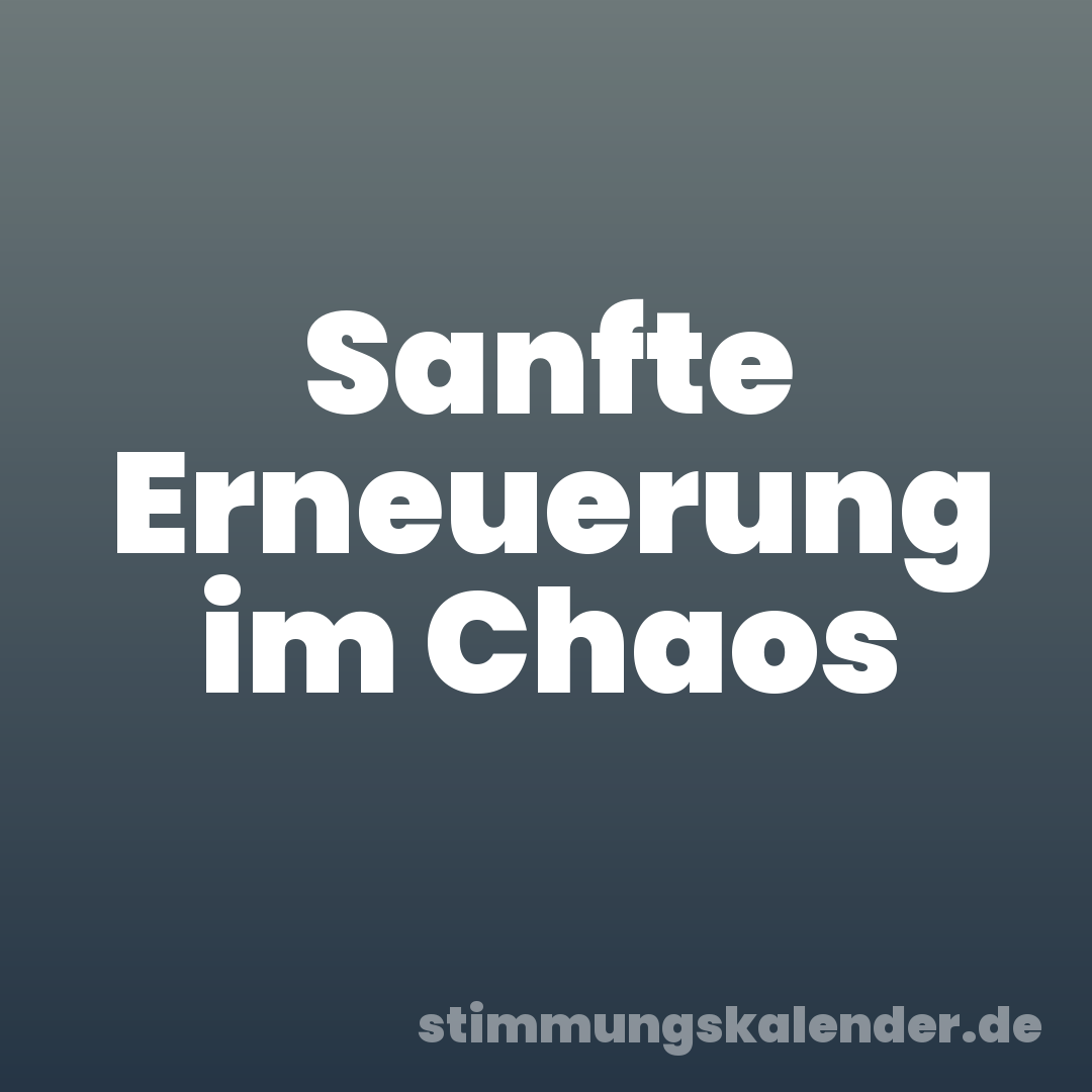 Sanfte Erneuerung im Chaos