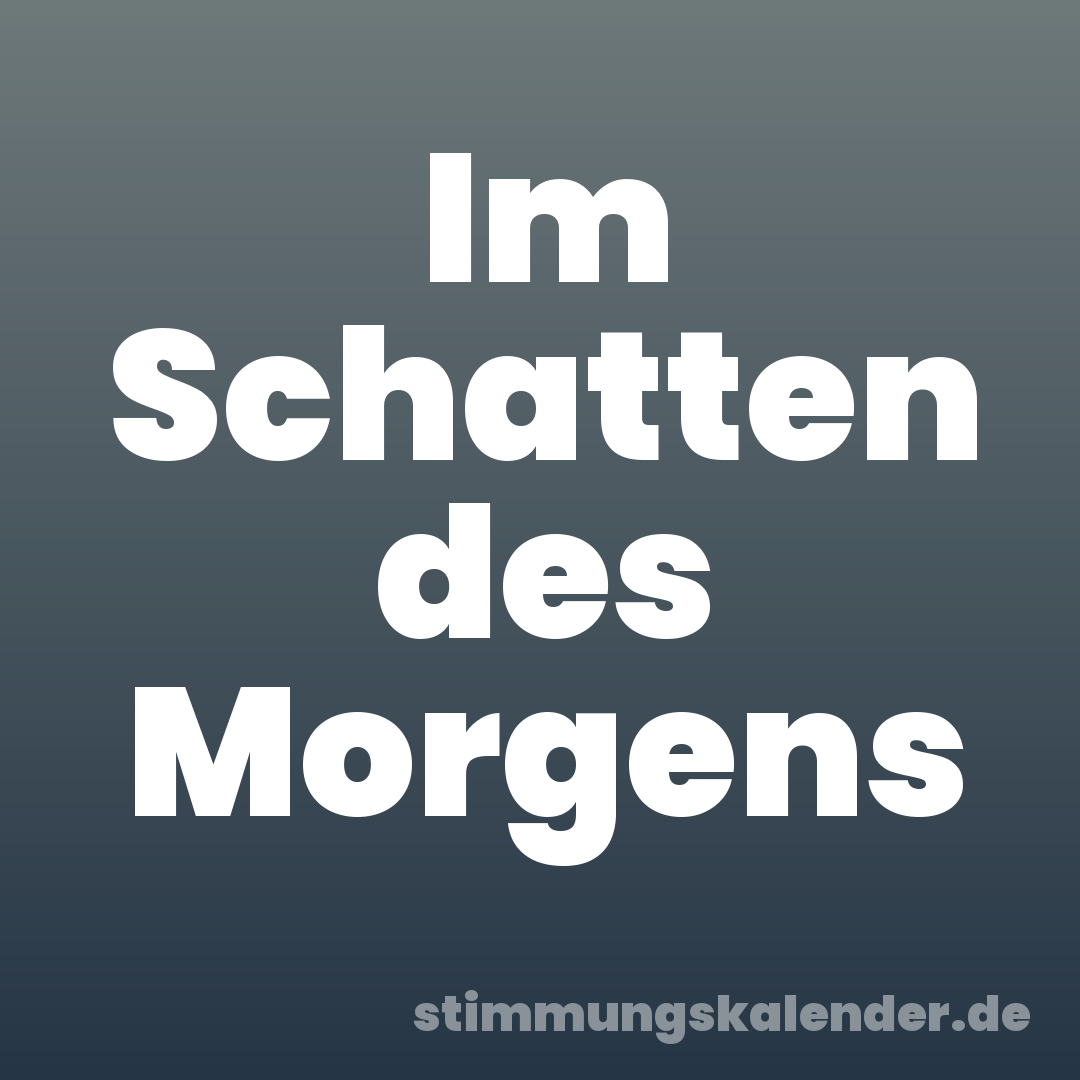 Im Schatten des Morgens