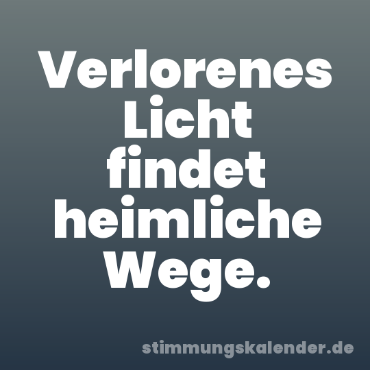 Verlorenes Licht findet heimliche Wege.