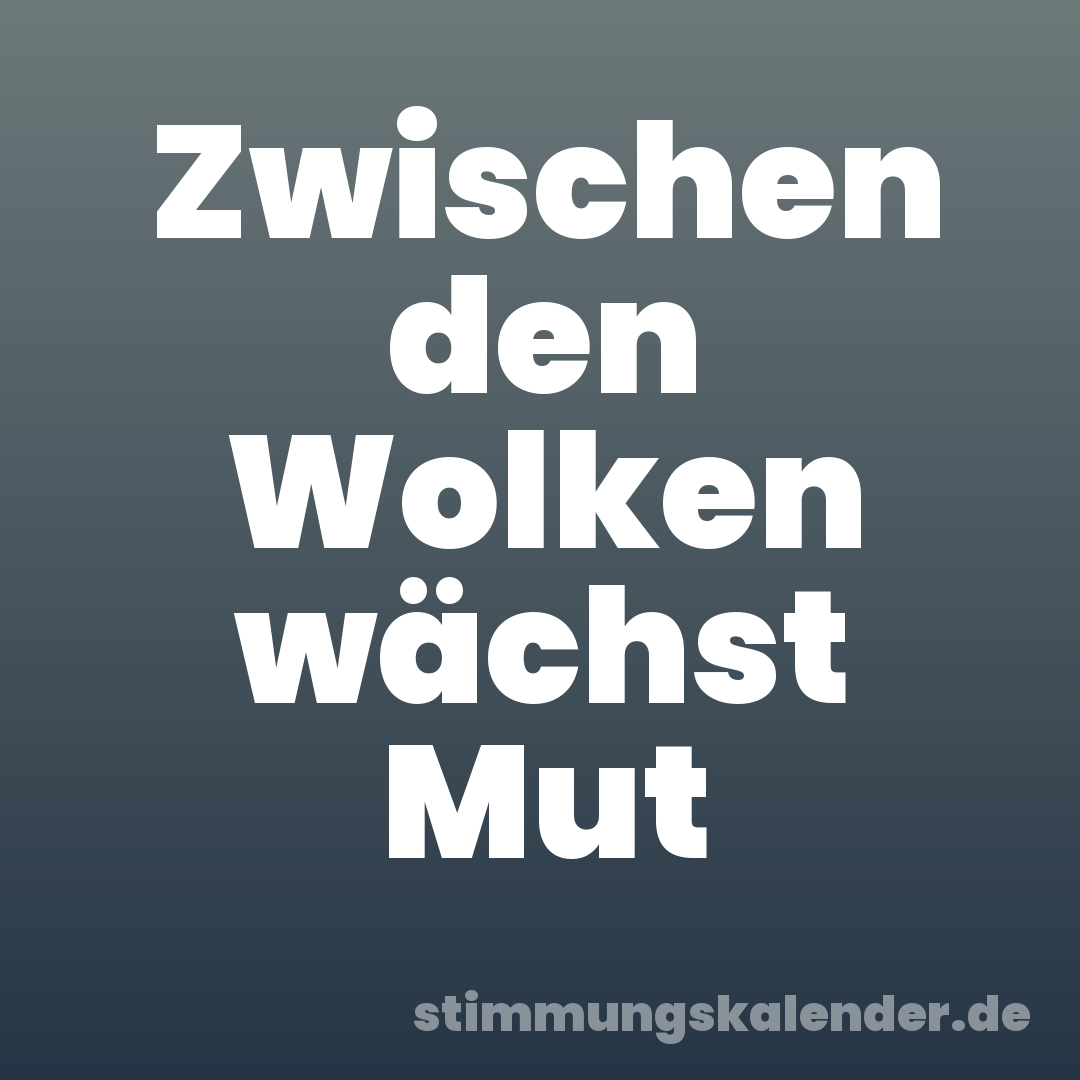 Zwischen den Wolken wächst Mut