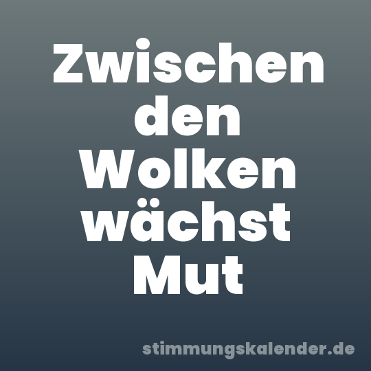 Zwischen den Wolken wächst Mut