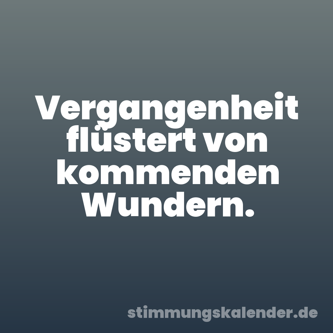 Vergangenheit flüstert von kommenden Wundern.