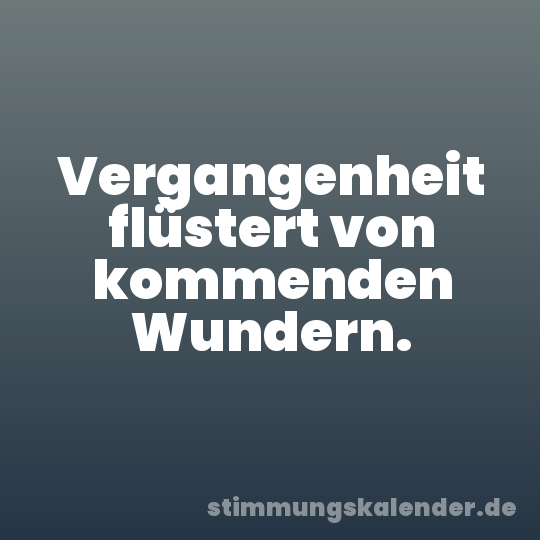 Vergangenheit flüstert von kommenden Wundern.