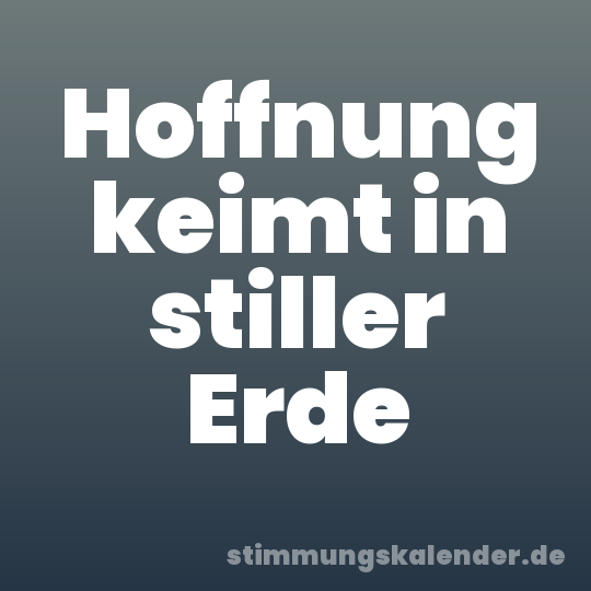 Hoffnung keimt in stiller Erde