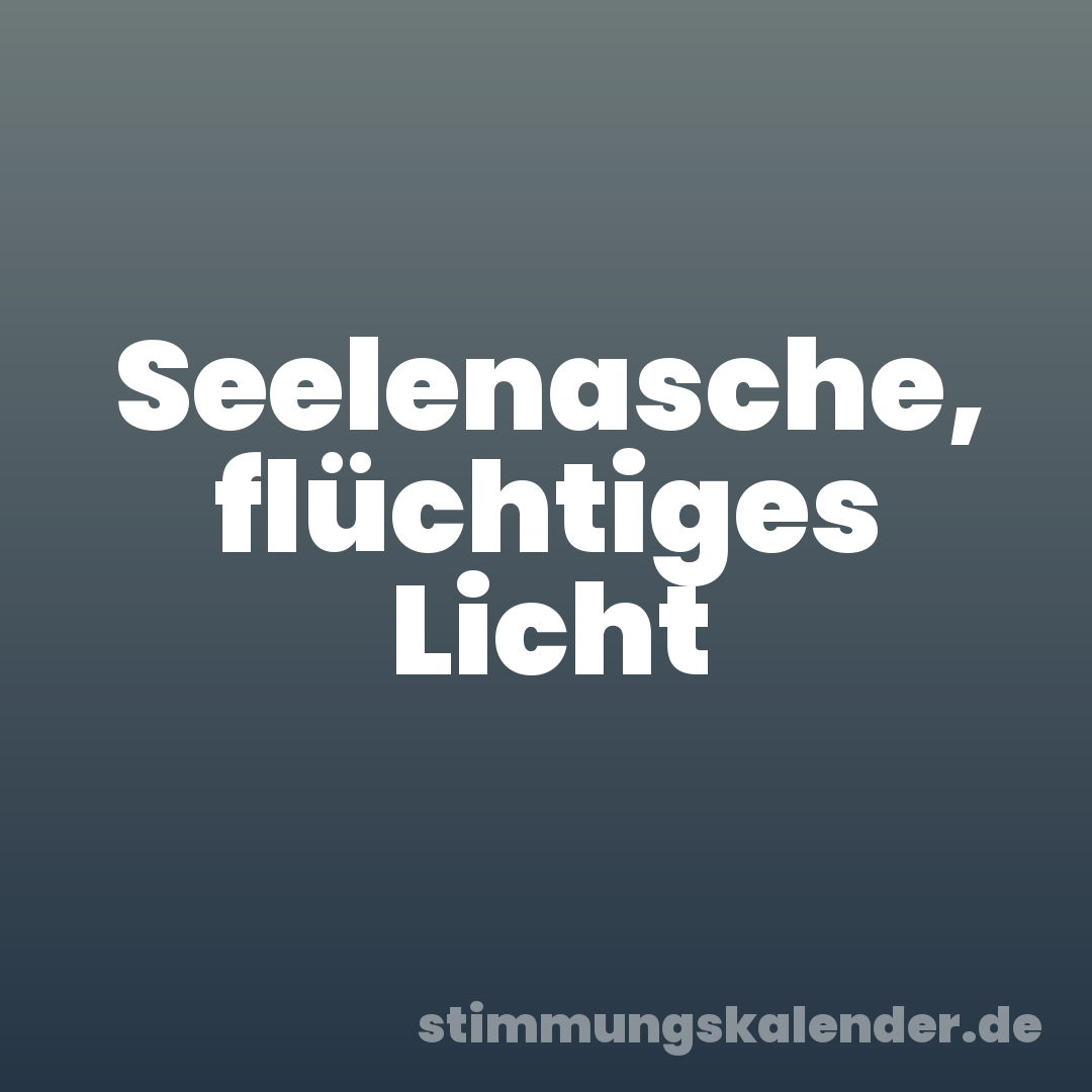 Seelenasche, flüchtiges Licht