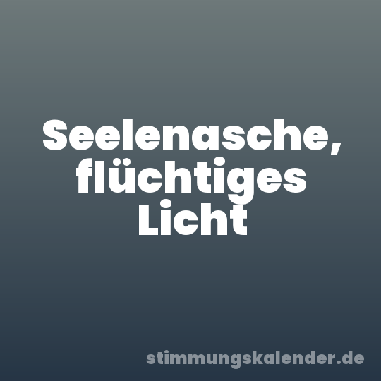 Seelenasche, flüchtiges Licht