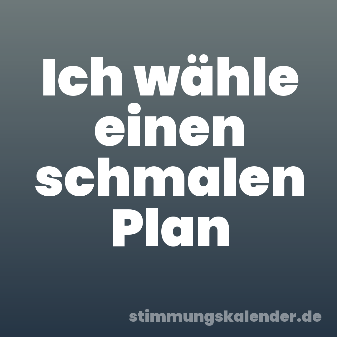 Ich wähle einen schmalen Plan