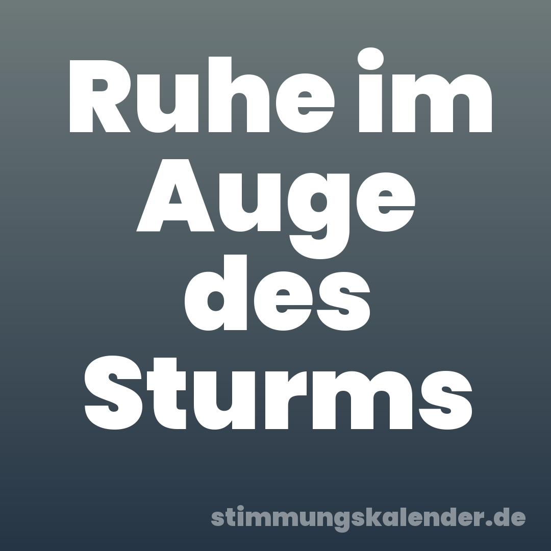 Ruhe im Auge des Sturms