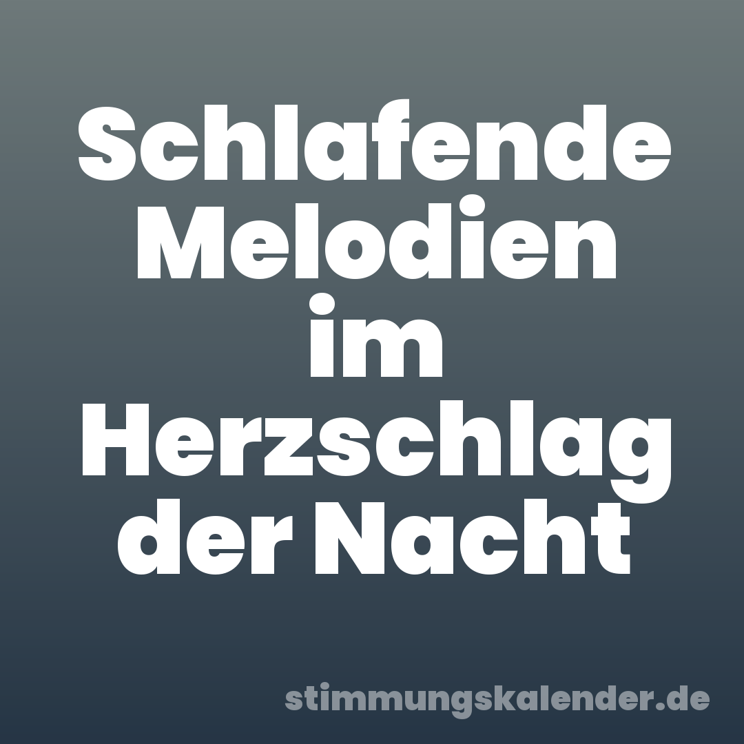 Schlafende Melodien im Herzschlag der Nacht