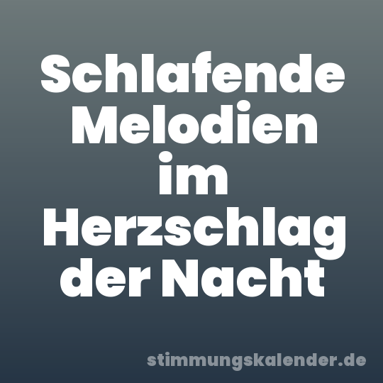 Schlafende Melodien im Herzschlag der Nacht
